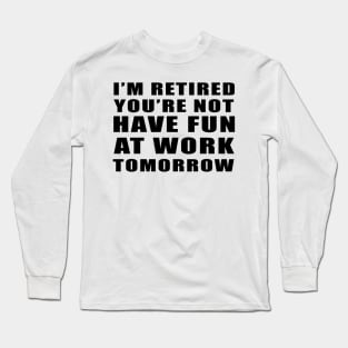 I'm Retired You're Not Have Fun At Work Tomorrow Vintage gift Long Sleeve T-Shirt